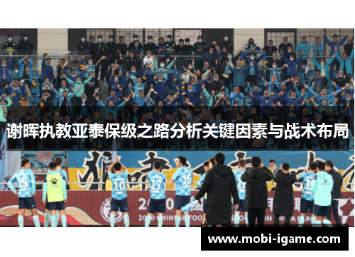 谢晖执教亚泰保级之路分析关键因素与战术布局 谢晖执教亚泰保级之路分析关键因素与战术布局