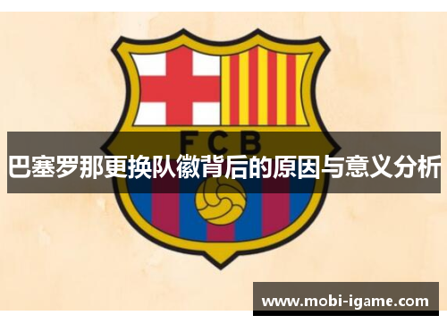 巴塞罗那更换队徽背后的原因与意义分析 巴塞罗那更换队徽背后的原因与意义分析