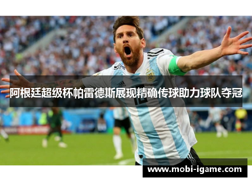 阿根廷超级杯帕雷德斯展现精确传球助力球队夺冠