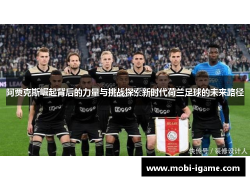阿贾克斯崛起背后的力量与挑战探索新时代荷兰足球的未来路径 阿贾克斯崛起背后的力量与挑战探索新时代荷兰足球的未来路径