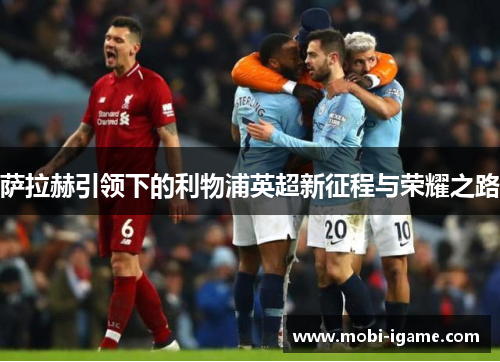 萨拉赫引领下的利物浦英超新征程与荣耀之路