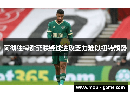 阿彻独撑谢菲联锋线进攻乏力难以扭转颓势