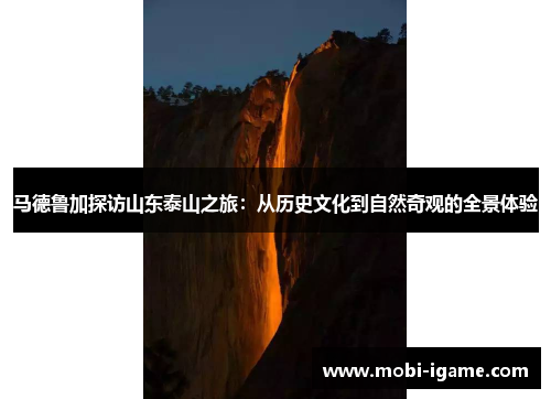 马德鲁加探访山东泰山之旅：从历史文化到自然奇观的全景体验