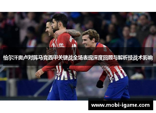 恰尔汗奥卢对阵马竞西甲关键战全场表现深度回顾与解析技战术影响